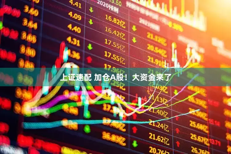 上证速配 加仓A股！大资金来了