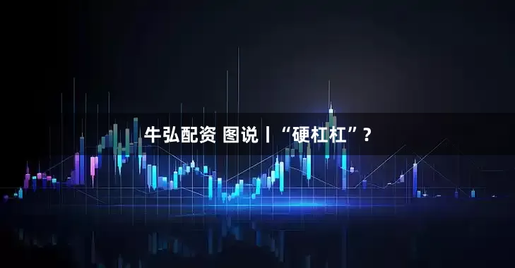 牛弘配资 图说丨“硬杠杠”？